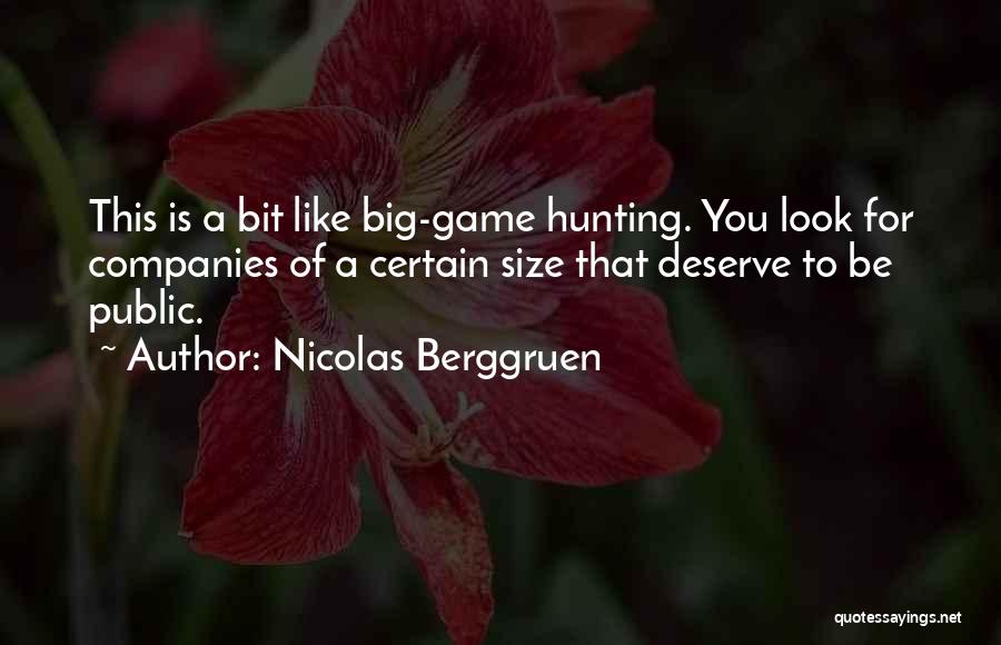 Nicolas Berggruen Quotes: This Is A Bit Like Big-game Hunting. You Look For Companies Of A Certain Size That Deserve To Be Public.