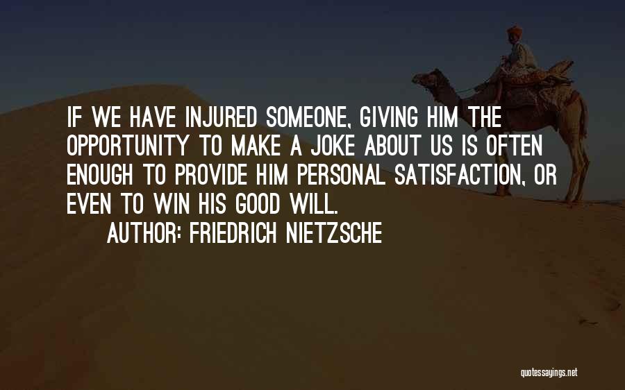 Friedrich Nietzsche Quotes: If We Have Injured Someone, Giving Him The Opportunity To Make A Joke About Us Is Often Enough To Provide