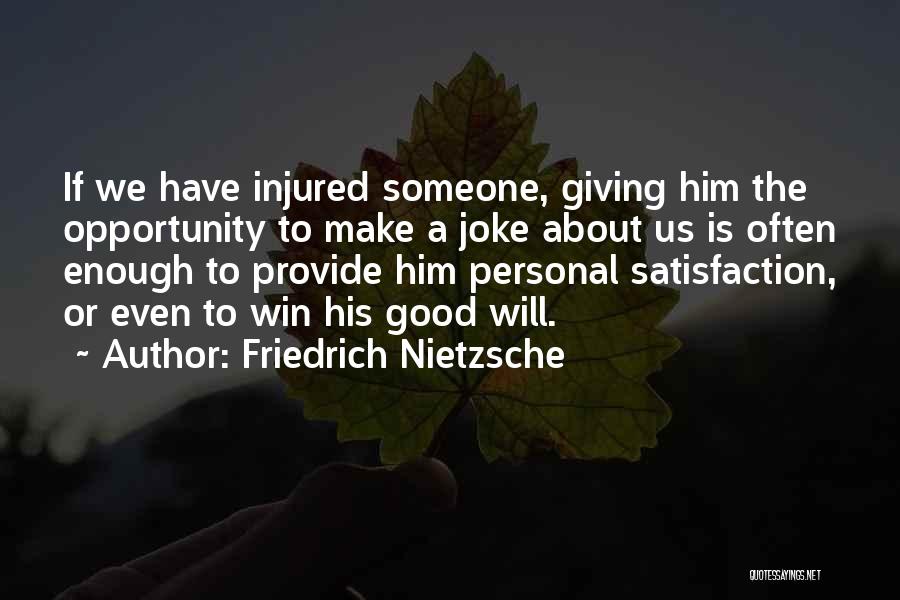 Friedrich Nietzsche Quotes: If We Have Injured Someone, Giving Him The Opportunity To Make A Joke About Us Is Often Enough To Provide