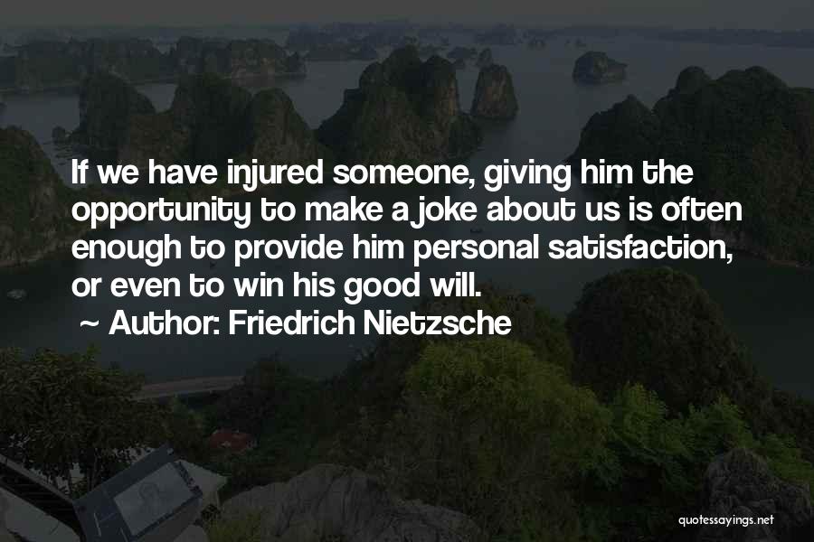 Friedrich Nietzsche Quotes: If We Have Injured Someone, Giving Him The Opportunity To Make A Joke About Us Is Often Enough To Provide