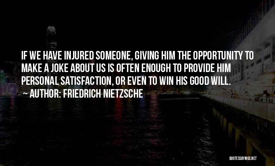 Friedrich Nietzsche Quotes: If We Have Injured Someone, Giving Him The Opportunity To Make A Joke About Us Is Often Enough To Provide