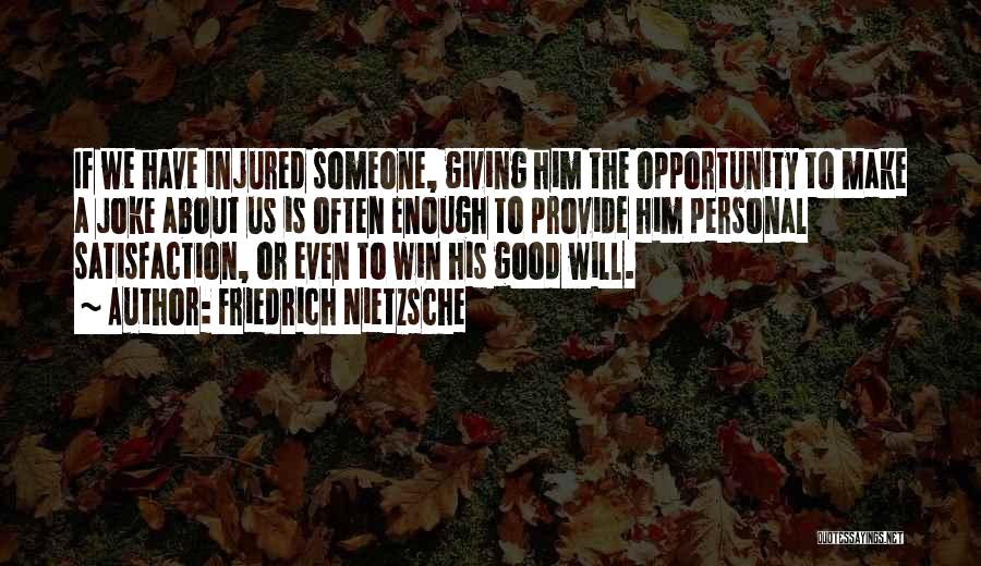 Friedrich Nietzsche Quotes: If We Have Injured Someone, Giving Him The Opportunity To Make A Joke About Us Is Often Enough To Provide