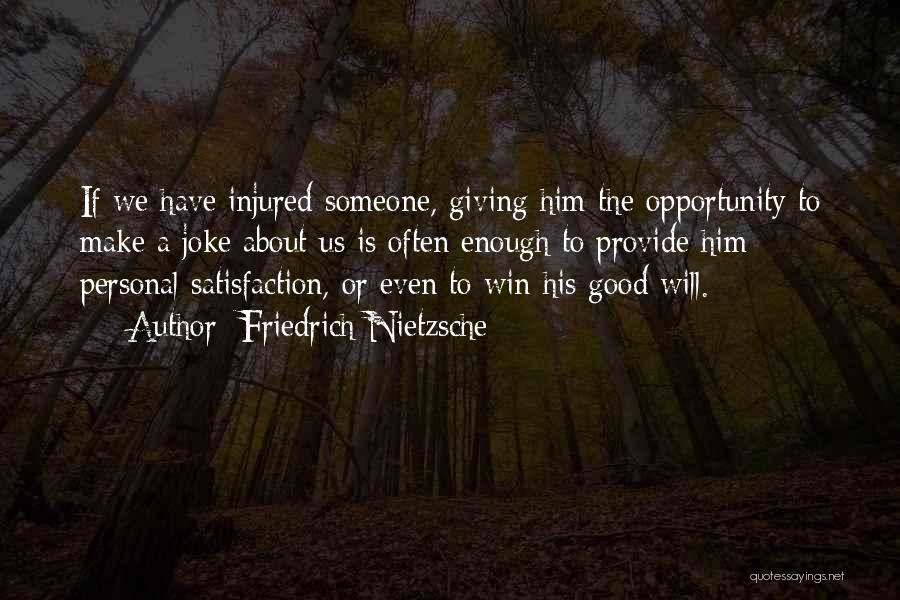 Friedrich Nietzsche Quotes: If We Have Injured Someone, Giving Him The Opportunity To Make A Joke About Us Is Often Enough To Provide