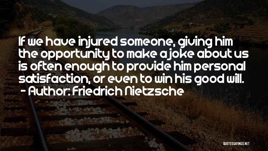 Friedrich Nietzsche Quotes: If We Have Injured Someone, Giving Him The Opportunity To Make A Joke About Us Is Often Enough To Provide