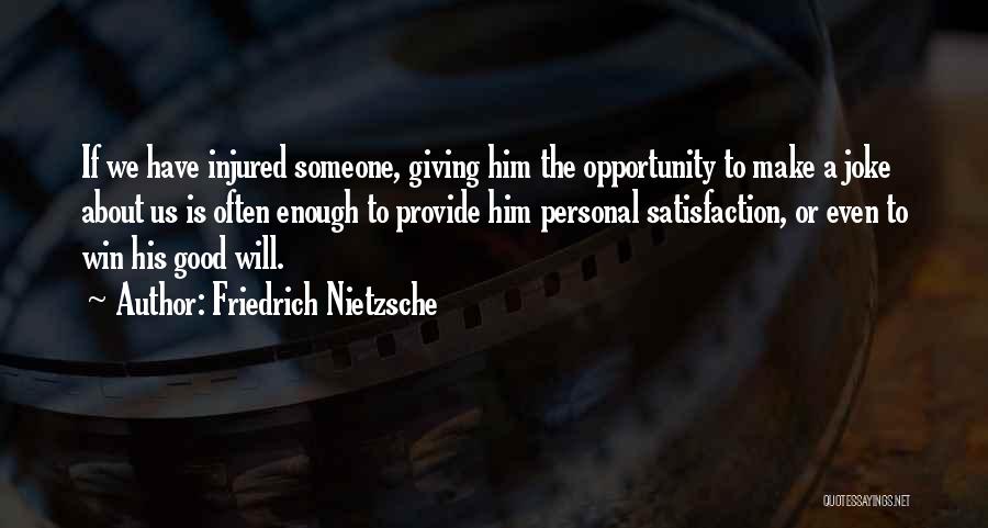 Friedrich Nietzsche Quotes: If We Have Injured Someone, Giving Him The Opportunity To Make A Joke About Us Is Often Enough To Provide