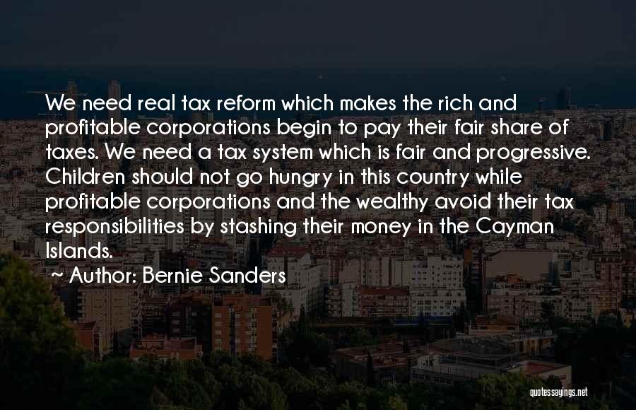 Bernie Sanders Quotes: We Need Real Tax Reform Which Makes The Rich And Profitable Corporations Begin To Pay Their Fair Share Of Taxes.