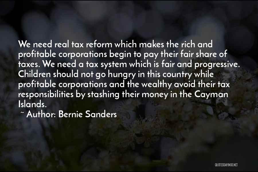 Bernie Sanders Quotes: We Need Real Tax Reform Which Makes The Rich And Profitable Corporations Begin To Pay Their Fair Share Of Taxes.