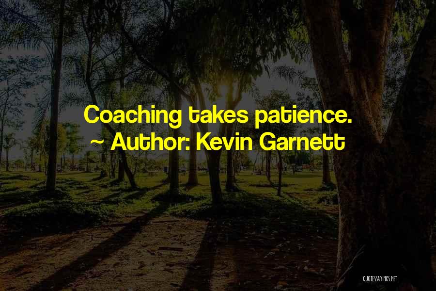 Kevin Garnett Quotes: Coaching Takes Patience.