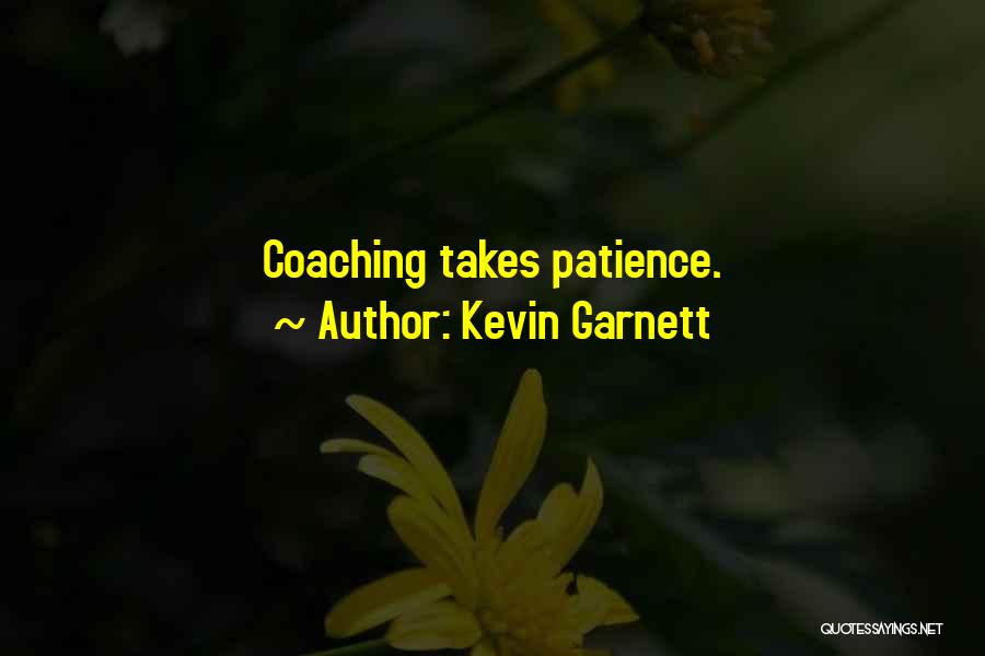 Kevin Garnett Quotes: Coaching Takes Patience.