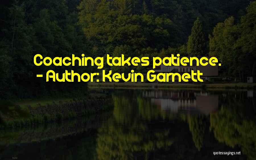 Kevin Garnett Quotes: Coaching Takes Patience.