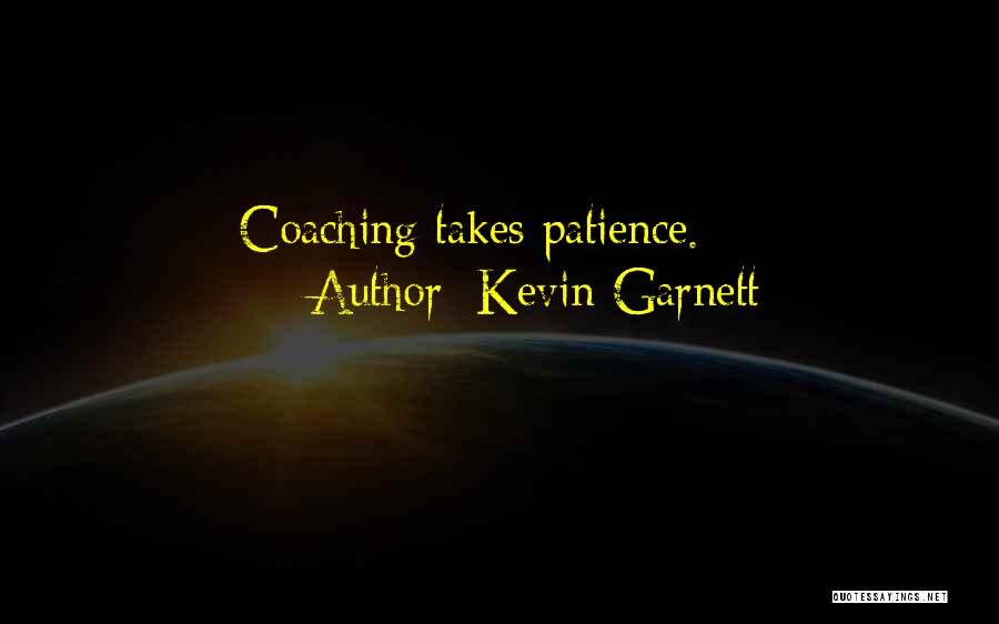 Kevin Garnett Quotes: Coaching Takes Patience.