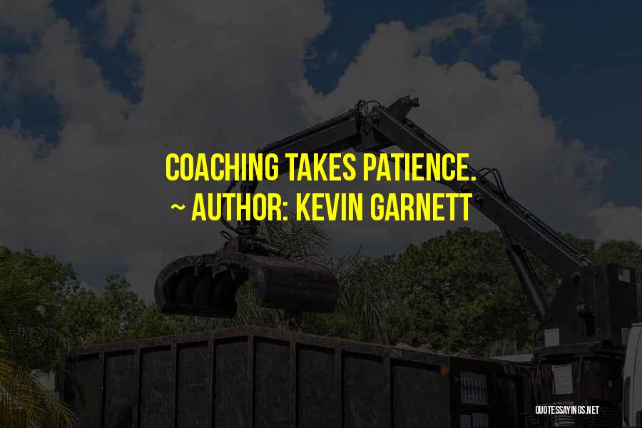 Kevin Garnett Quotes: Coaching Takes Patience.