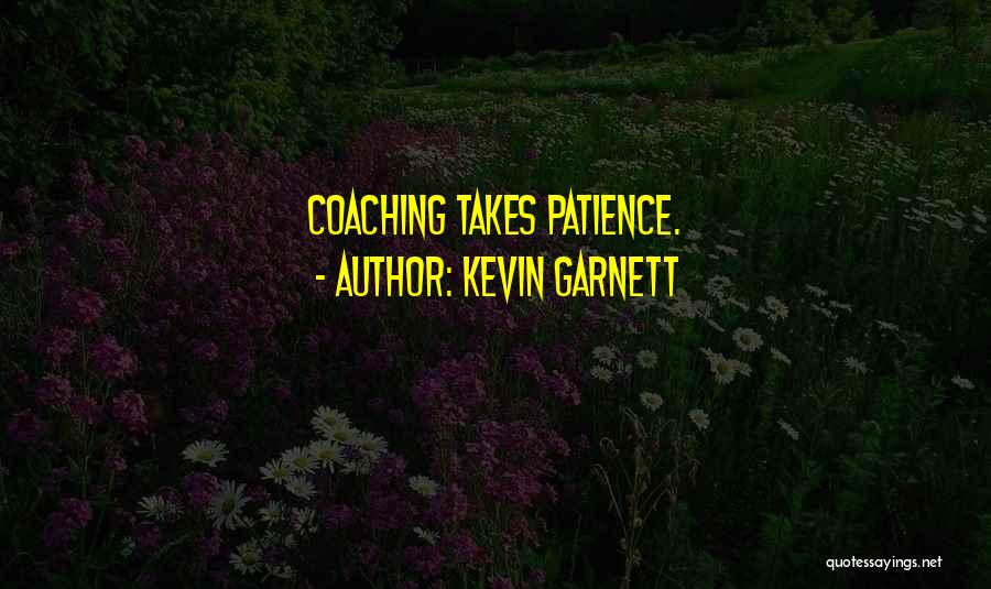 Kevin Garnett Quotes: Coaching Takes Patience.