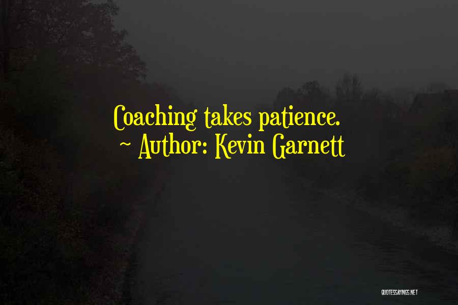 Kevin Garnett Quotes: Coaching Takes Patience.