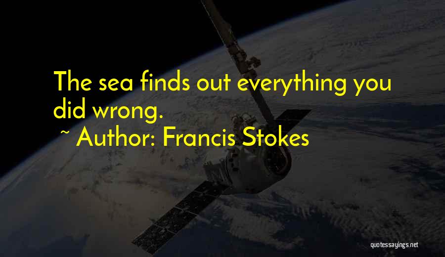 Francis Stokes Quotes: The Sea Finds Out Everything You Did Wrong.