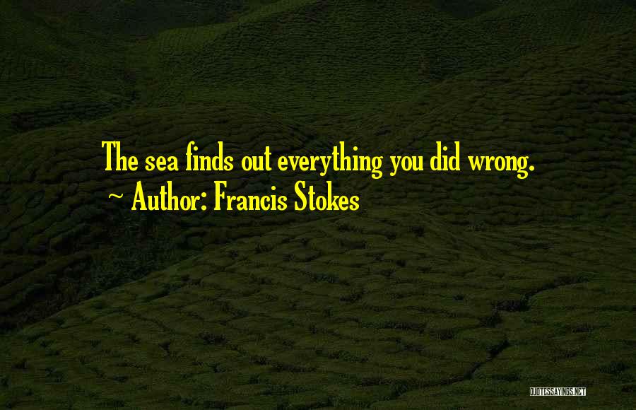 Francis Stokes Quotes: The Sea Finds Out Everything You Did Wrong.