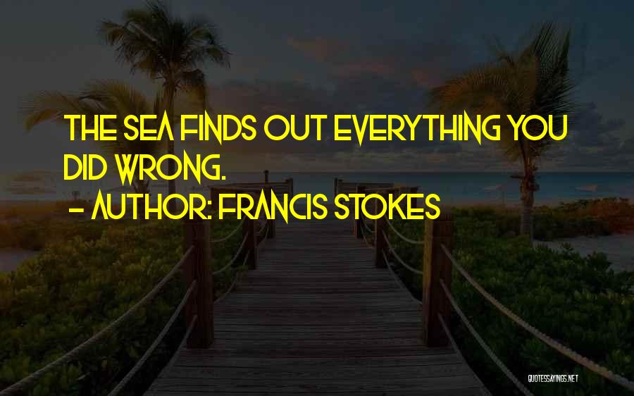 Francis Stokes Quotes: The Sea Finds Out Everything You Did Wrong.