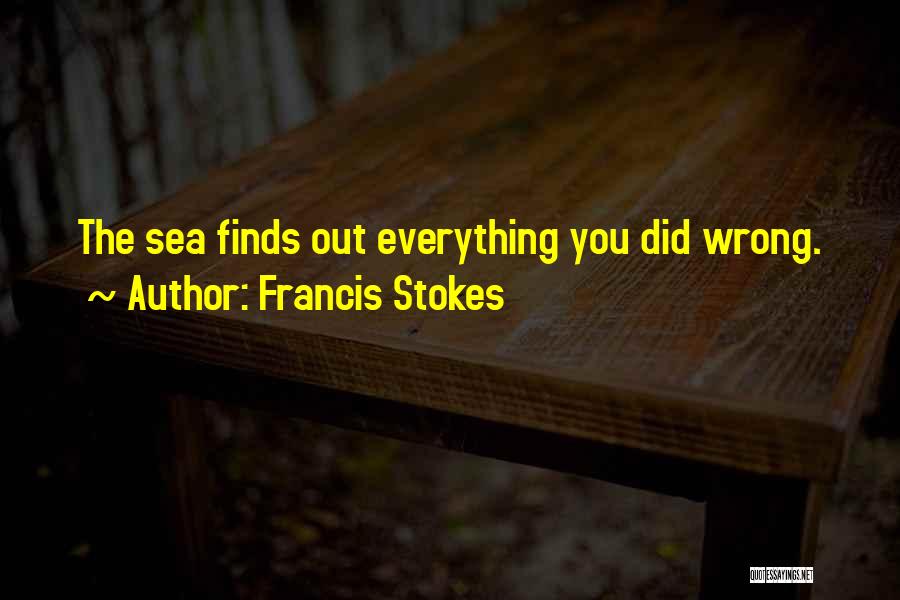 Francis Stokes Quotes: The Sea Finds Out Everything You Did Wrong.