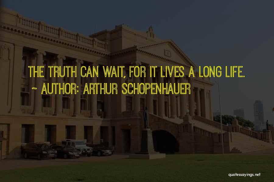 Arthur Schopenhauer Quotes: The Truth Can Wait, For It Lives A Long Life.
