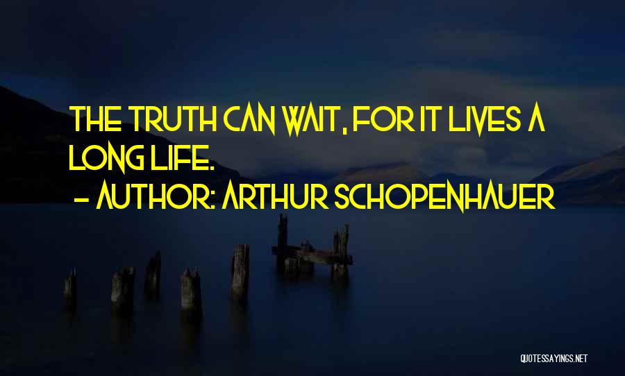 Arthur Schopenhauer Quotes: The Truth Can Wait, For It Lives A Long Life.