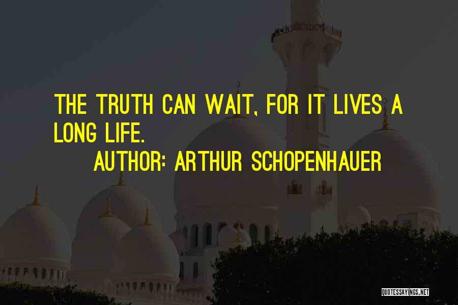 Arthur Schopenhauer Quotes: The Truth Can Wait, For It Lives A Long Life.