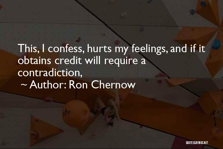 Ron Chernow Quotes: This, I Confess, Hurts My Feelings, And If It Obtains Credit Will Require A Contradiction,