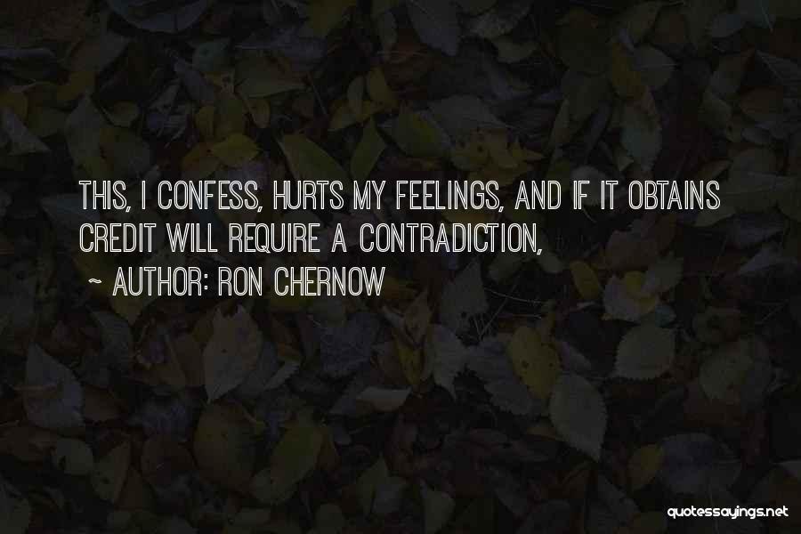 Ron Chernow Quotes: This, I Confess, Hurts My Feelings, And If It Obtains Credit Will Require A Contradiction,