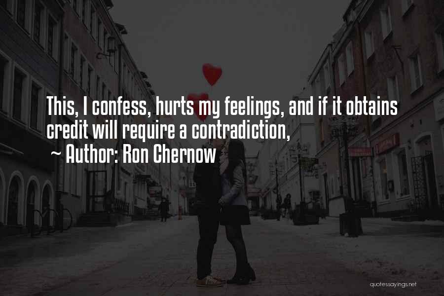 Ron Chernow Quotes: This, I Confess, Hurts My Feelings, And If It Obtains Credit Will Require A Contradiction,