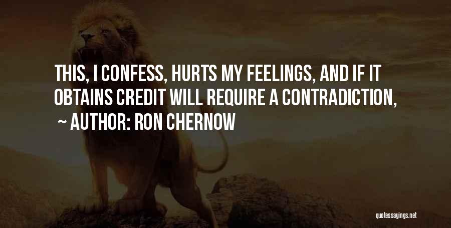 Ron Chernow Quotes: This, I Confess, Hurts My Feelings, And If It Obtains Credit Will Require A Contradiction,