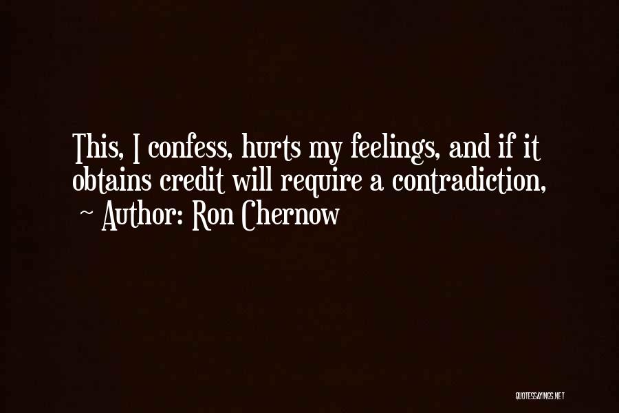 Ron Chernow Quotes: This, I Confess, Hurts My Feelings, And If It Obtains Credit Will Require A Contradiction,