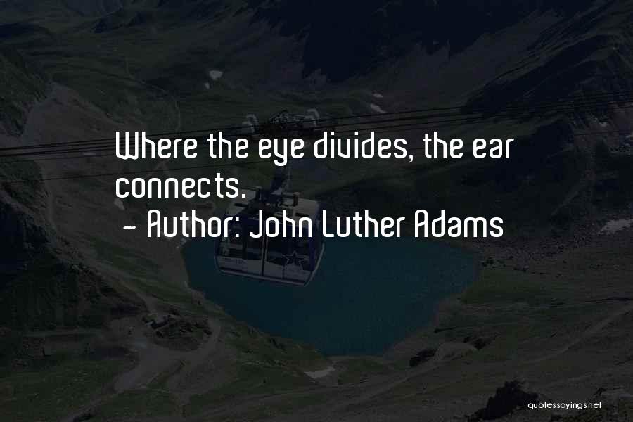 John Luther Adams Quotes: Where The Eye Divides, The Ear Connects.