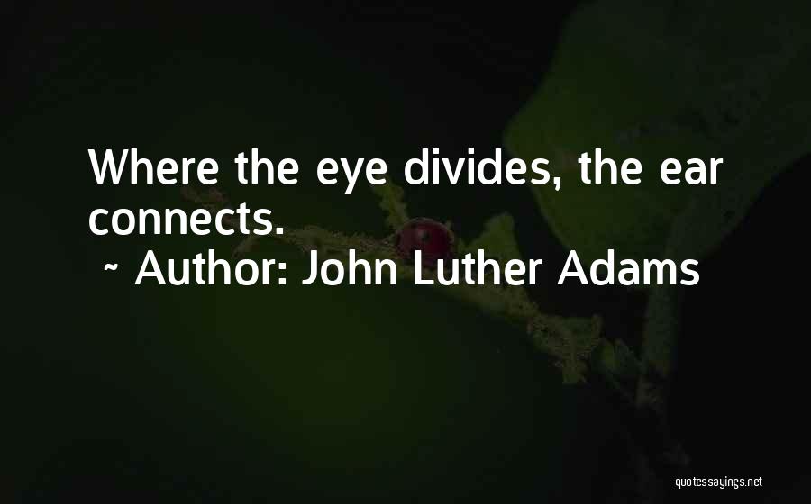 John Luther Adams Quotes: Where The Eye Divides, The Ear Connects.