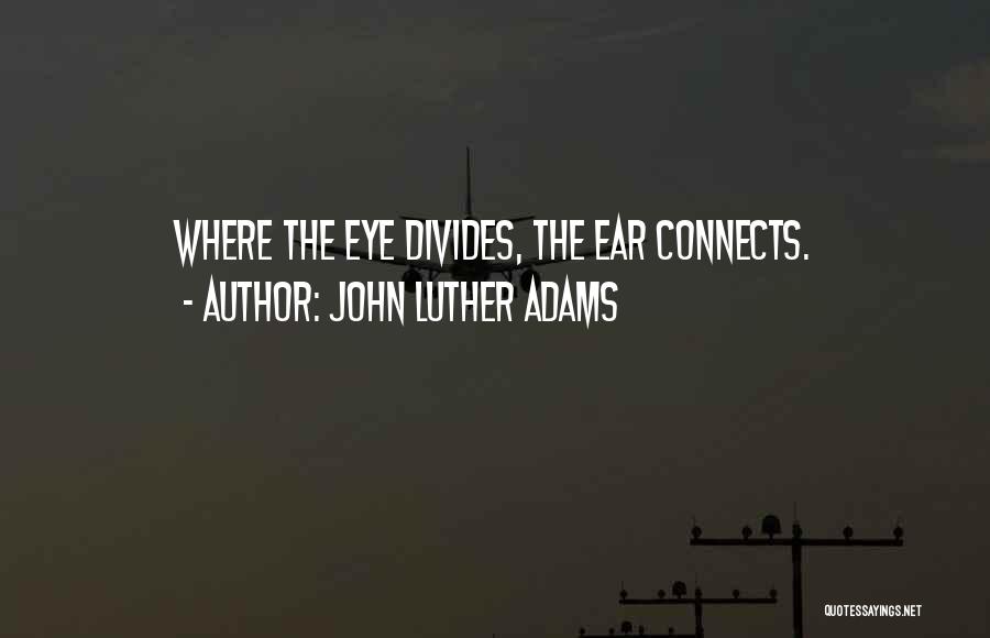 John Luther Adams Quotes: Where The Eye Divides, The Ear Connects.