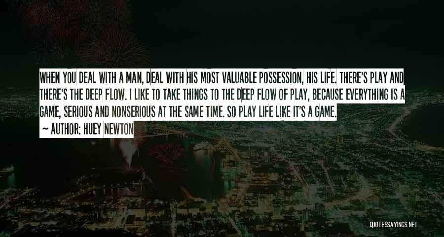 Huey Newton Quotes: When You Deal With A Man, Deal With His Most Valuable Possession, His Life. There's Play And There's The Deep