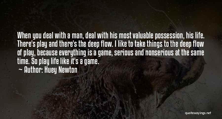 Huey Newton Quotes: When You Deal With A Man, Deal With His Most Valuable Possession, His Life. There's Play And There's The Deep