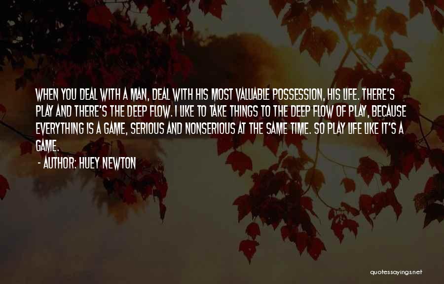 Huey Newton Quotes: When You Deal With A Man, Deal With His Most Valuable Possession, His Life. There's Play And There's The Deep