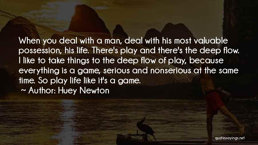 Huey Newton Quotes: When You Deal With A Man, Deal With His Most Valuable Possession, His Life. There's Play And There's The Deep