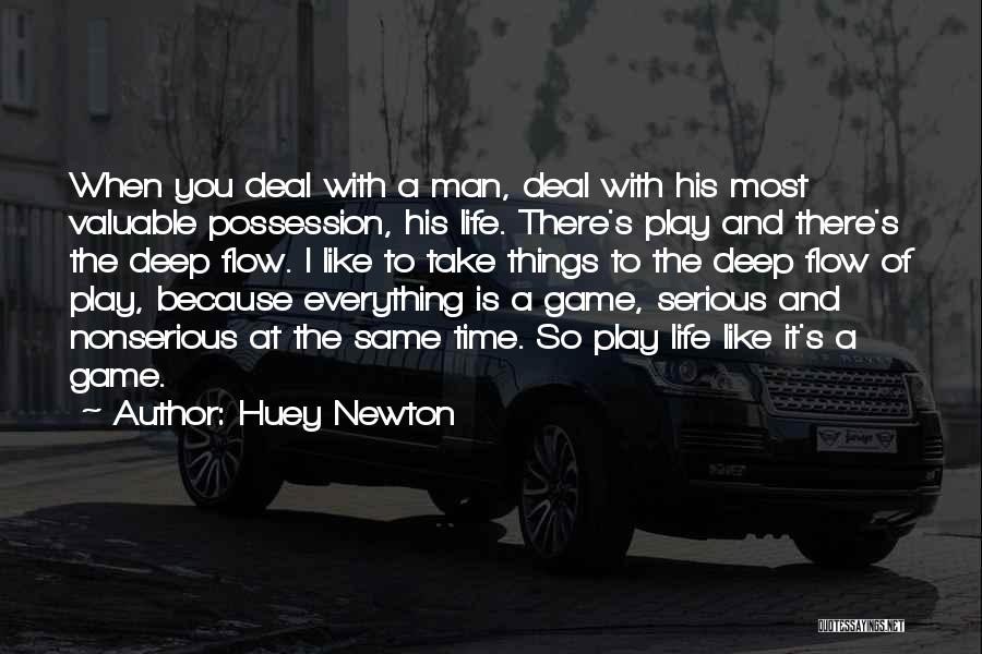 Huey Newton Quotes: When You Deal With A Man, Deal With His Most Valuable Possession, His Life. There's Play And There's The Deep