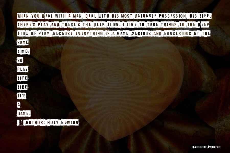 Huey Newton Quotes: When You Deal With A Man, Deal With His Most Valuable Possession, His Life. There's Play And There's The Deep