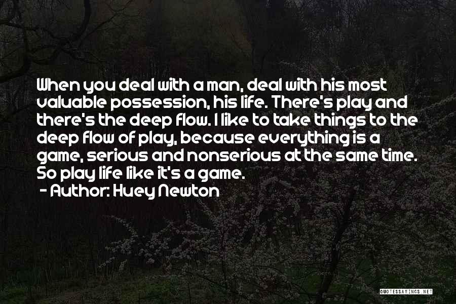 Huey Newton Quotes: When You Deal With A Man, Deal With His Most Valuable Possession, His Life. There's Play And There's The Deep
