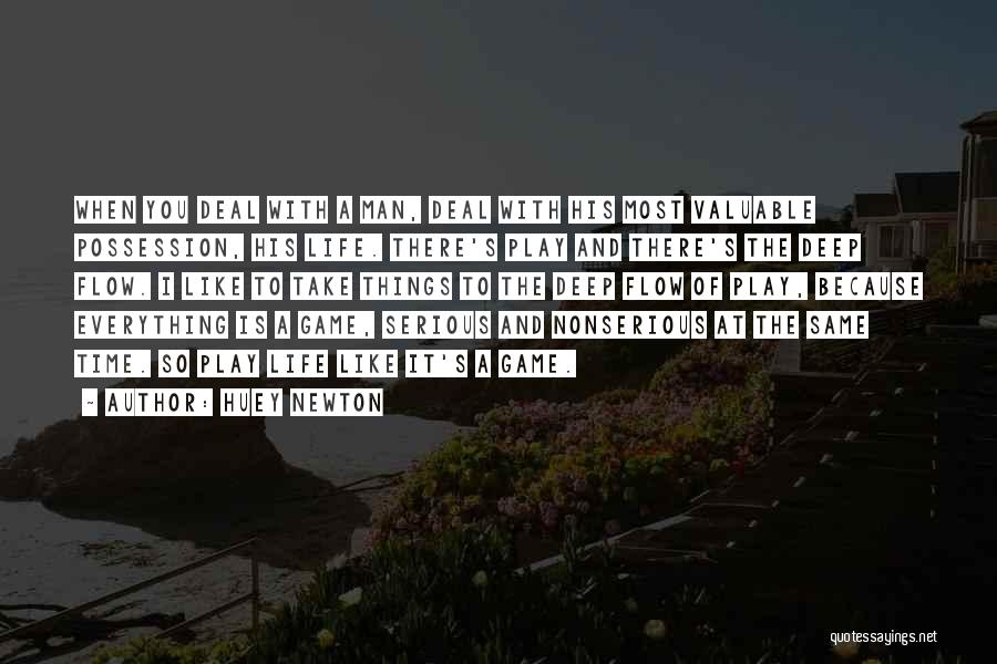 Huey Newton Quotes: When You Deal With A Man, Deal With His Most Valuable Possession, His Life. There's Play And There's The Deep