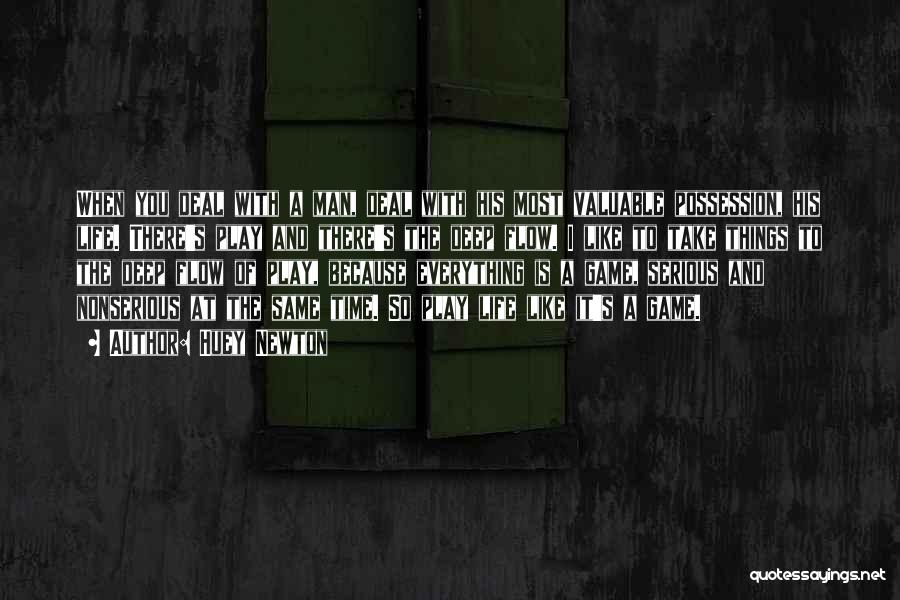 Huey Newton Quotes: When You Deal With A Man, Deal With His Most Valuable Possession, His Life. There's Play And There's The Deep
