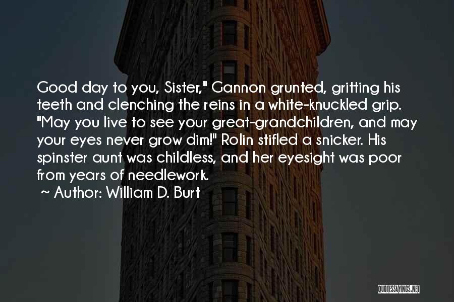 William D. Burt Quotes: Good Day To You, Sister, Gannon Grunted, Gritting His Teeth And Clenching The Reins In A White-knuckled Grip. May You