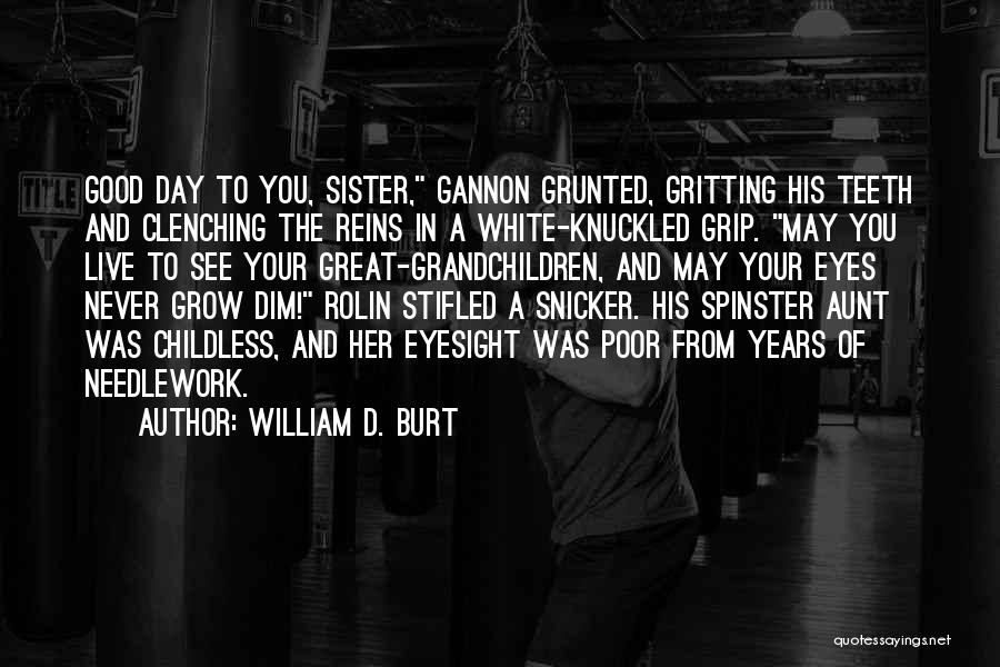 William D. Burt Quotes: Good Day To You, Sister, Gannon Grunted, Gritting His Teeth And Clenching The Reins In A White-knuckled Grip. May You