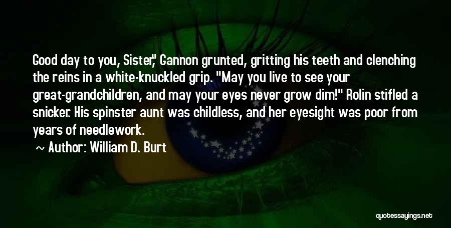 William D. Burt Quotes: Good Day To You, Sister, Gannon Grunted, Gritting His Teeth And Clenching The Reins In A White-knuckled Grip. May You