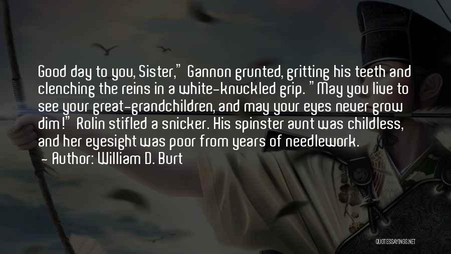 William D. Burt Quotes: Good Day To You, Sister, Gannon Grunted, Gritting His Teeth And Clenching The Reins In A White-knuckled Grip. May You