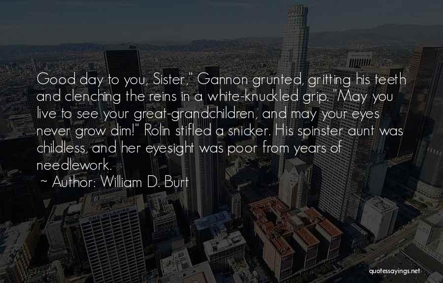 William D. Burt Quotes: Good Day To You, Sister, Gannon Grunted, Gritting His Teeth And Clenching The Reins In A White-knuckled Grip. May You