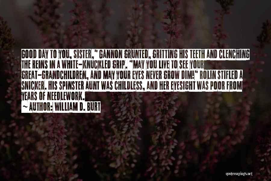 William D. Burt Quotes: Good Day To You, Sister, Gannon Grunted, Gritting His Teeth And Clenching The Reins In A White-knuckled Grip. May You