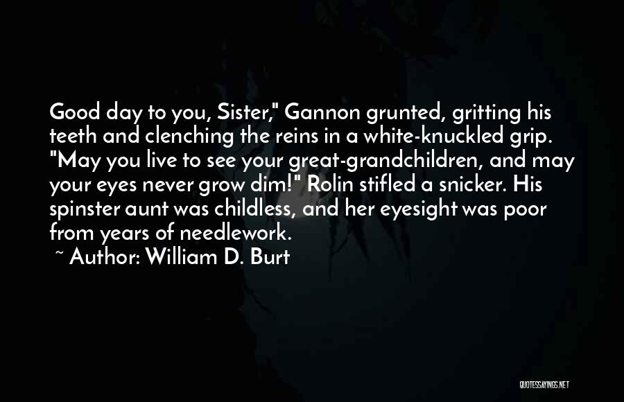 William D. Burt Quotes: Good Day To You, Sister, Gannon Grunted, Gritting His Teeth And Clenching The Reins In A White-knuckled Grip. May You