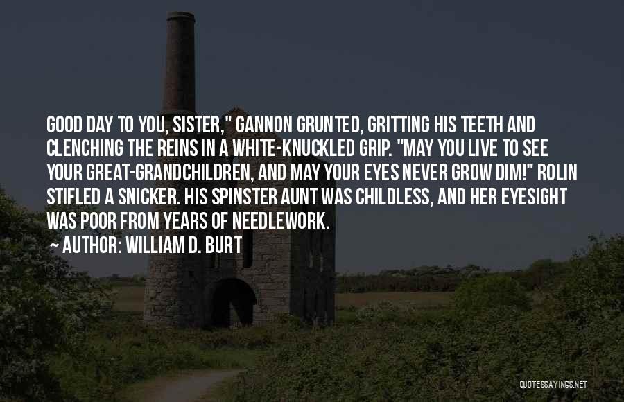 William D. Burt Quotes: Good Day To You, Sister, Gannon Grunted, Gritting His Teeth And Clenching The Reins In A White-knuckled Grip. May You